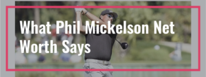 Read more about the article What Phil Mickelson Net Worth 2022 Says About The 6-Star Golfer