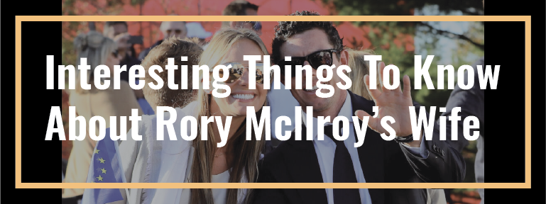 Interesting Things To Know About Rory Mcllroy’s Wife, Erica Stoll 7 Read more about the article Interesting Things To Know About Rory Mcllroy’s Wife, Erica Stoll