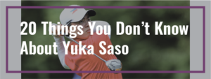 Read more about the article 20 Things You Didn’t Know About Yuka Saso