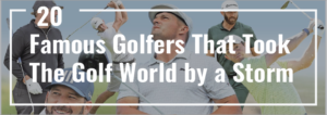 Read more about the article 20 Famous Golfers That Took The Golf World by a Storm