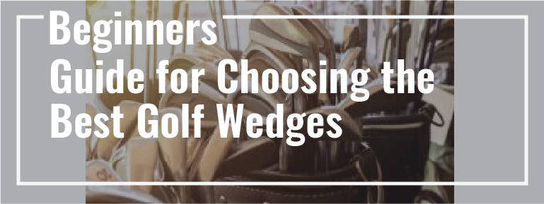 Read more about the article Beginners Guide for Choosing the Best Golf Wedges in 2022
