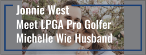 Jonnie West: Meet LPGA Pro Golfer Michelle Wie Husband and Interesting Things about Him 8 Read more about the article Jonnie West: Meet LPGA Pro Golfer Michelle Wie Husband and Interesting Things about Him