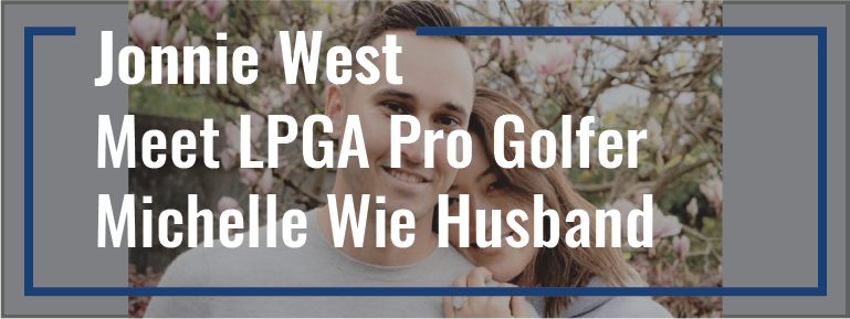 Jonnie West: Meet LPGA Pro Golfer Michelle Wie Husband and Interesting Things about Him 1 You are currently viewing Jonnie West: Meet LPGA Pro Golfer Michelle Wie Husband and Interesting Things about Him